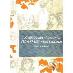 Člověk očima přírodních věd a křesťanské teologie - Jana Vacíková