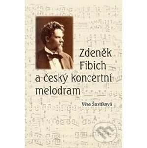 Zdeněk Fibich a český koncertní melodram - Věra Šustíková