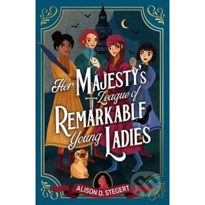 Her Majesty's League of Remarkable Young Ladies - Alison D. Stegert