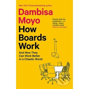 How Boards Work: And How They Can Work Better in a Chaotic World - Dambisa Moyo