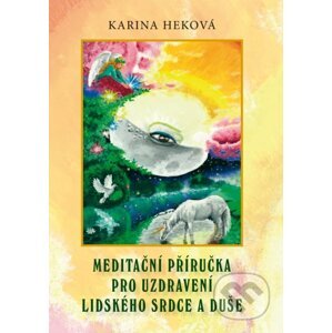 Meditační příručka pro uzdravení lidského srdce a duše - Karina Heková
