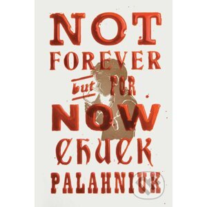 Not Forever, But For Now - Chuck Palahniuk