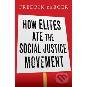 How Elites Ate the Social Justice Movement - Fredrik deBoer