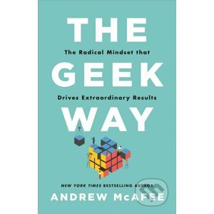 The Geek Way: The Radical Mindset that Drives Extraordinary Results - Andrew McAfee