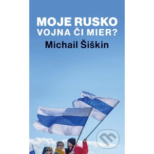 Moje Rusko: Vojna či mier - Michail Šiškin