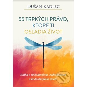 55 trpkých právd, ktoré ti osladia život - Dušan Kadlec