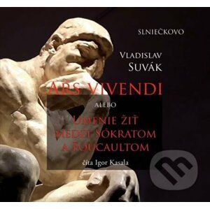 Ars Vivendi alebo Umenie žiť medzi Sókratom a Foucaultom - Vladislav Suvák