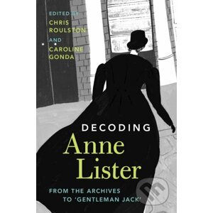 Decoding Anne Lister - Caroline Gonda, Chris Roulston