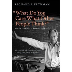 "What Do You Care What Other People Think?" - Richard P. Feynman