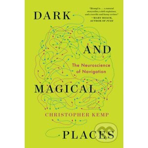 Dark and Magical Places - The Neuroscience of Navigation - Christopher Kemp