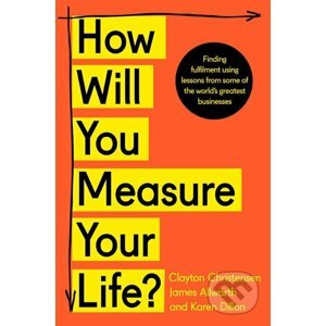 How Will You Measure Your Life? - Clayton Christensen, James Allworth, Karen Dillon