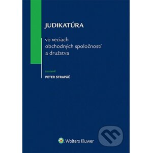Judikatúra vo veciach obchodných spoločností a družstva - Peter Strapáč