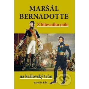 Maršál Bernadotte - Pavel B. Elbl