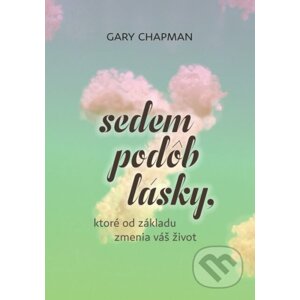 Sedem podôb lásky, ktoré od základu zmenia váš život - Gary Chapman
