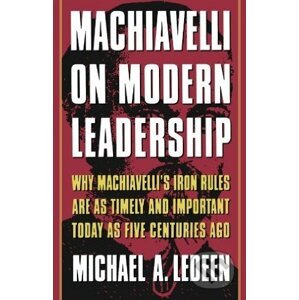 Machiavelli on Modern Leadership - Michael A. Ledeen