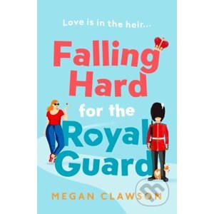 Falling Hard for the Royal Guard - Megan Clawson