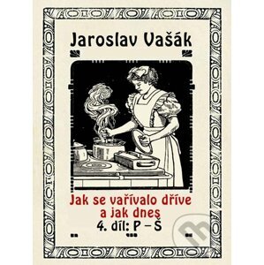 E-kniha Jak se vařívalo kdysi a jak dnes, 4. díl, P-Š - Jaroslav Vašák