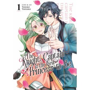 The Knight Captain is the New Princess-to-Be Vol. 1 - Yasuko Yamaru
