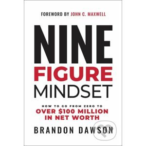 Nine-Figure Mindset: How to Go from Zero to Over $100 Million in Net Worth - Brandon Dawson