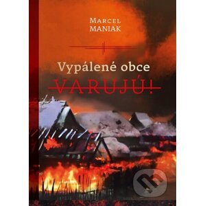 Vypálené obce varujú! - Marcel Maniak