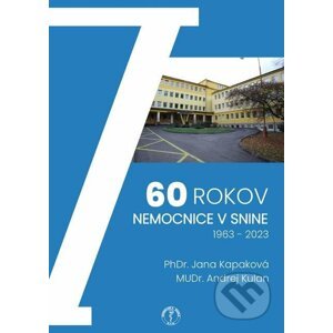 E-kniha 60 rokov nemocnice v Snine, 1963 – 2023 - PhDr. Jana Kapaková, MUDr. Andrej Kulan