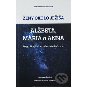 Ženy okolo Ježiša: Alžbeta, Mária a Anna - Zuzana Vaľovská