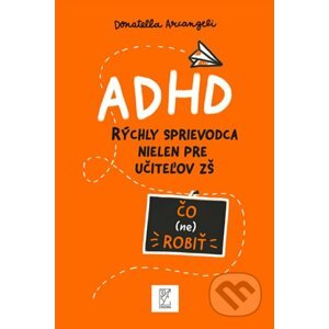 ADHD rýchly sprievodca nielen pre učiteľov ZŠ - Donatella Arcangeli