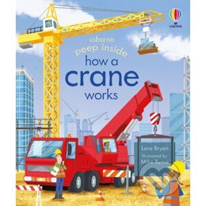 Peep Inside How a Crane Works - Lara Bryan, Mike Byrne (ilustrátor)
