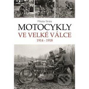 Motocykly ve Velké válce - Miloslav Straka