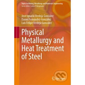 Physical Metallurgy and Heat Treatment of Steel - José Ignacio Verdeja González, Daniel Fernández-González, Luis Felipe Verdeja González
