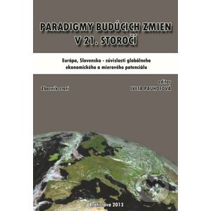 Paradigmy budúcich zmien v 21. Storočí: Európa, Slovensko – súvislosti globálneho ekonomického a mierového potenciálu - Iveta Pauhofová