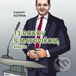 E-kniha 13 rokov s Matovičom stačilo - Ľubomír Kotrha