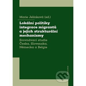 Lokální politiky integrace migrantů a jejich strukturální mechanismy - Marie Jelínková