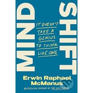Mind Shift: It Doesn't Take a Genius to Think Like One - Erwin Raphael McManus