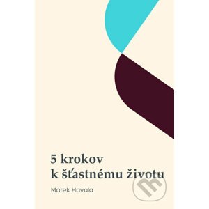 5 krokov k šťastnému životu - Marek Havala