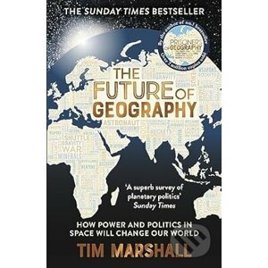 The Future of Geography: How Power and Politics in Space Will Change Our World - Tim Marshall