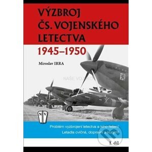 Výzbroj čs.vojenského letectva 1945-1950 - 1.díl - Miroslav Irra