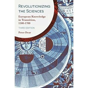 Revolutionizing the Sciences: European Knowledge in Transition, 1500-1700 - Peter Dear