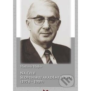 Na čele Slovenskej akadémie vied (1974 - 1989) - Vladimír Hajko, Štefan Luby (editor), Vladimír Hajko