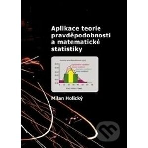 Aplikace teorie pravděpodobnosti a matematické statistiky - Milan Holický