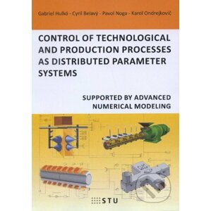 Control of technological and production processes as distributed parameter systems - Gabriel Hulkó, Cyril Belavý