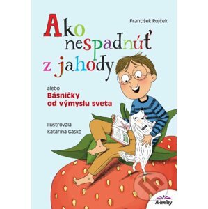 Ako nespadnúť z jahody alebo Básničky od výmyslu sveta - František Rojček, Katarína Gasko (ilustrátor)