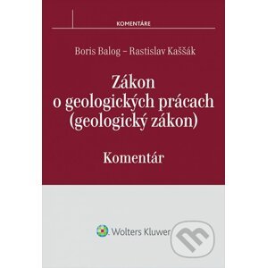 Zákon o geologických prácach (geologický zákon) - Boris Balog, Rastislav Kaššák