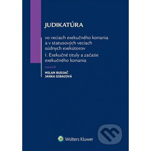 Judikatúra vo veciach exekučného konania a v statusových veciach súdnych exekútorov I. - Milan Budjač, Janka Gibaľová