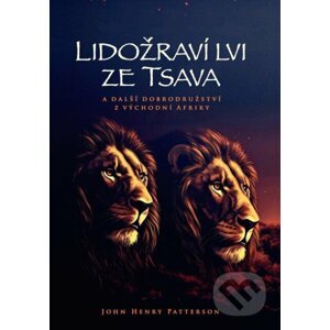 Lidožraví lvi ze Tsava - John Henry Patterson