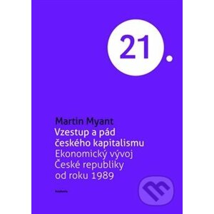 Vzestup a pád českého kapitalismu - Martin Myant