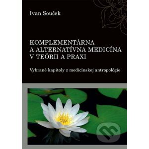 Komplementárna a alternatívna medicína v teórii a praxi - Ivan Souček