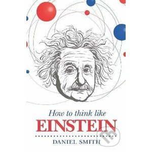 How to Think Like Einstein - Daniel Smith