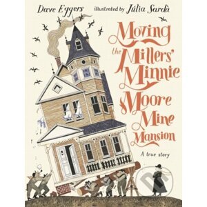 Moving the Millers' Minnie Moore Mine Mansion - Dave Eggers, Júlia Sardà (ilustrátor)