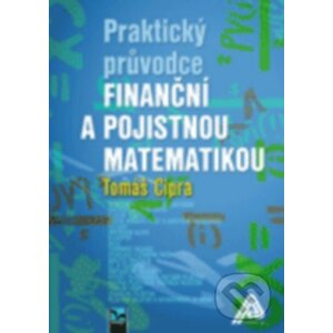 Praktický průvodce finanční a pojistnou matematikou - Tomáš Cipra